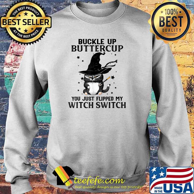 Buckle Up Buttercup You Just Flipped My Witch Switch Cat T-Shirt Sweater Buckle Up Buttercup You Just Flipped My Witch Switch Cat T-Shirt Sweater