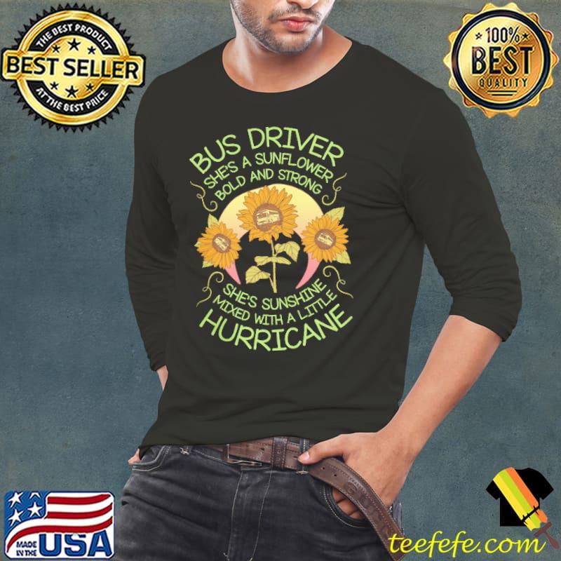 Bus driver shes a sunflower bold and strong shes sunshine mixed with a little hurricane s Long Sleeve Tee Bus driver shes a sunflower bold and strong shes sunshine mixed with a little hurricane s Long Sleeve Tee