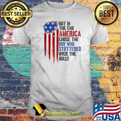 But In The End America Chose The Boy Who Stuttered Usa Flag Shirt