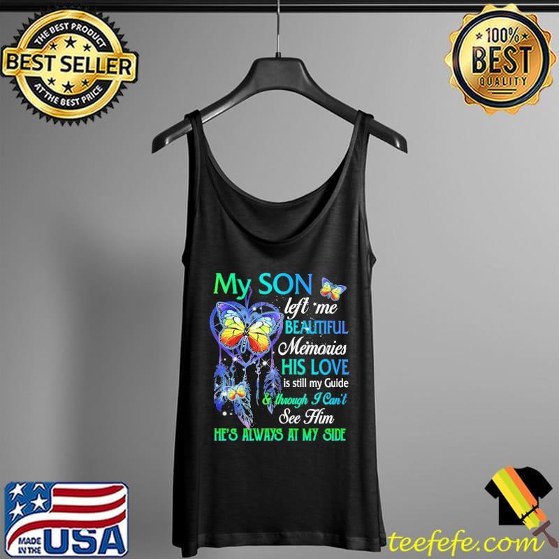 Butterflies My Son Left Me Beautiful Memories His Love Is Still My Guide And Through I Can't See Him He's Always At My Side Shirt Tank Top Butterflies My Son Left Me Beautiful Memories His Love Is Still My Guide And Through I Can't See Him He's Always At My Side Shirt Tank Top