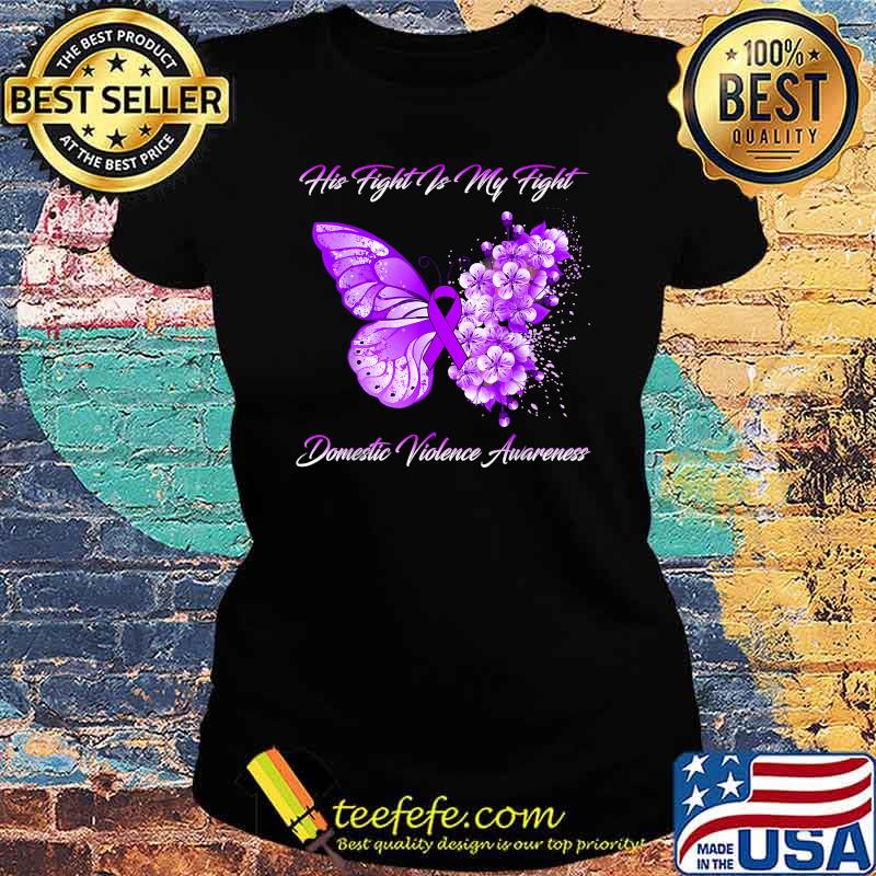 Butterfly His Fight Is My Fight Domestic Violence Awareness T-Shirt Ladies tee Butterfly His Fight Is My Fight Domestic Violence Awareness T-Shirt Ladies tee