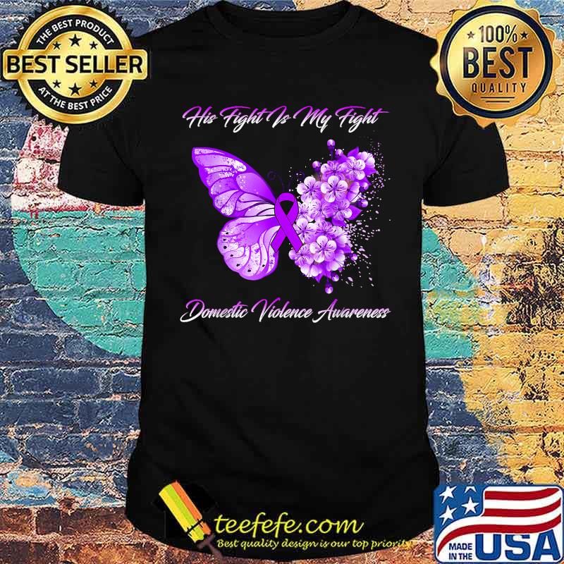 Butterfly His Fight Is My Fight Domestic Violence Awareness T-Shirt Butterfly His Fight Is My Fight Domestic Violence Awareness T-Shirt