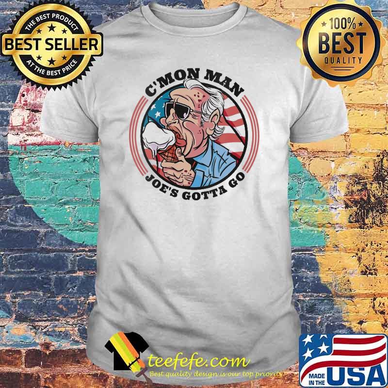 C'mom Man Joe’s Gotta Go Shirt