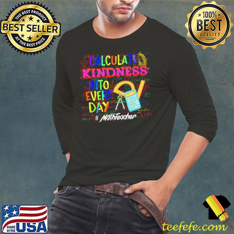 Calculate kindness into everyday math teacher colors s Long Sleeve Tee Calculate kindness into everyday math teacher colors s Long Sleeve Tee