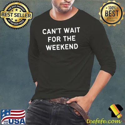 Can't Wait For The Weekend T-Shirt
