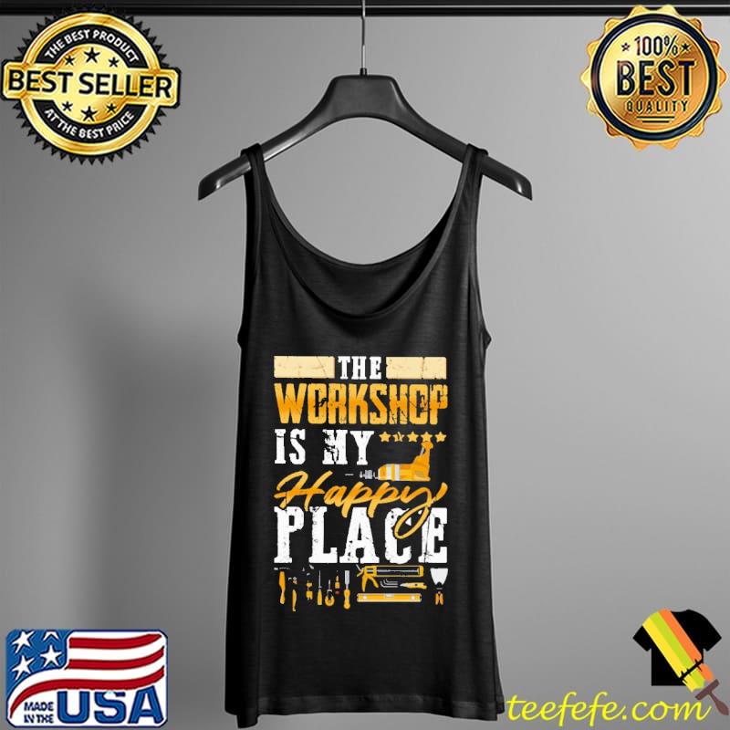 Carpenter - The Workshop Is My Happy Place Shirt Tank Top Carpenter - The Workshop Is My Happy Place Shirt Tank Top