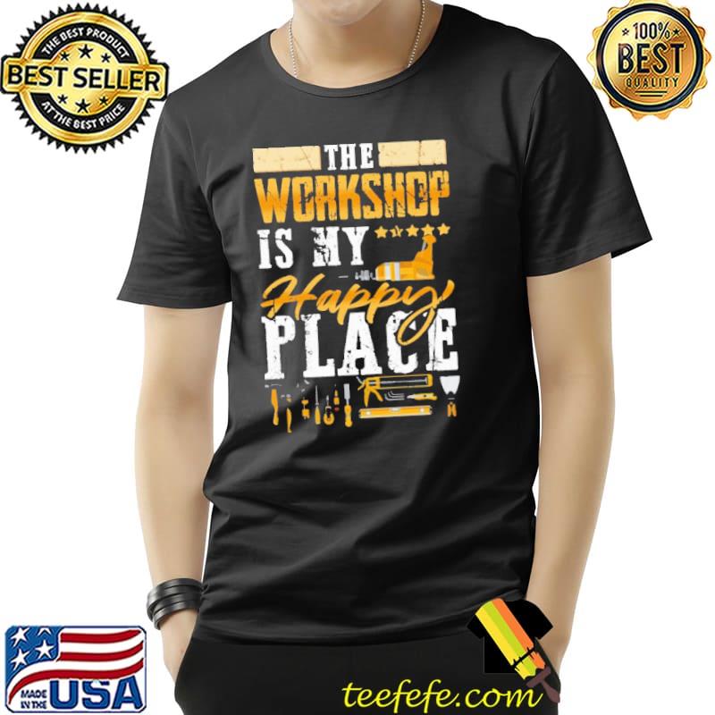 Carpenter - The Workshop Is My Happy Place Shirt Unisex Carpenter - The Workshop Is My Happy Place Shirt Unisex