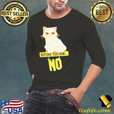 Cat Before You Ask No Shirt