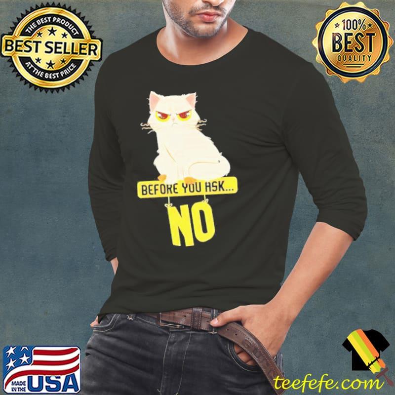 Cat Before You Ask No Shirt Cat Before You Ask No Shirt