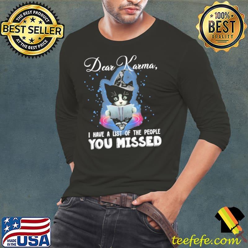 Cat Dear Karma I Have A List Of The PEople You Missed Shirt Long Sleeve Tee Cat Dear Karma I Have A List Of The PEople You Missed Shirt Long Sleeve Tee