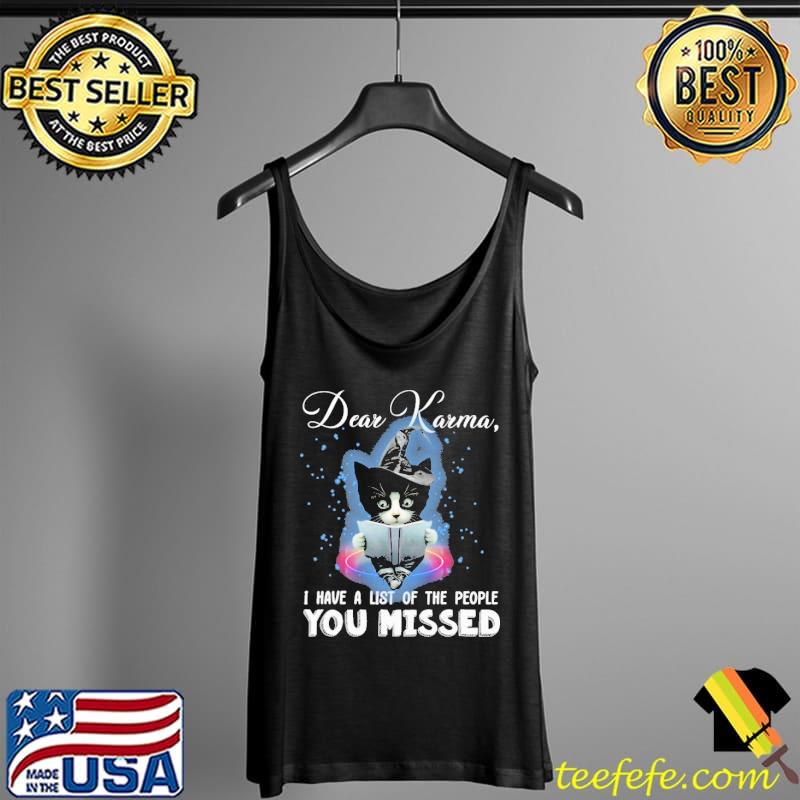 Cat Dear Karma I Have A List Of The PEople You Missed Shirt Tank Top Cat Dear Karma I Have A List Of The PEople You Missed Shirt Tank Top