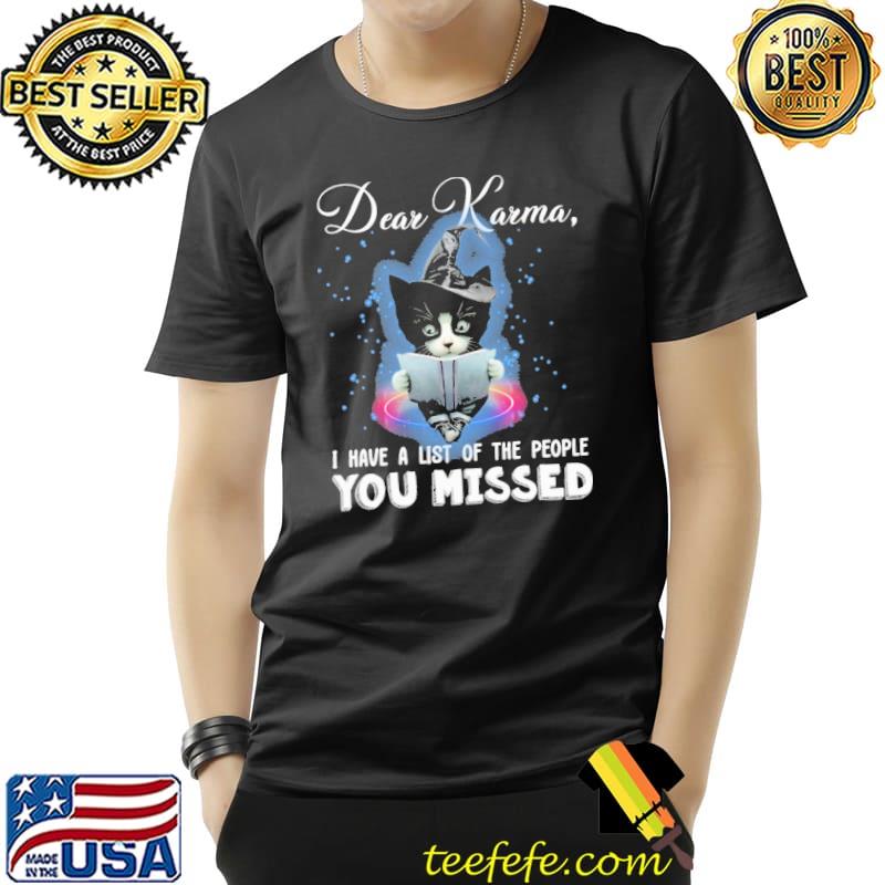 Cat Dear Karma I Have A List Of The PEople You Missed Shirt Unisex Cat Dear Karma I Have A List Of The PEople You Missed Shirt Unisex