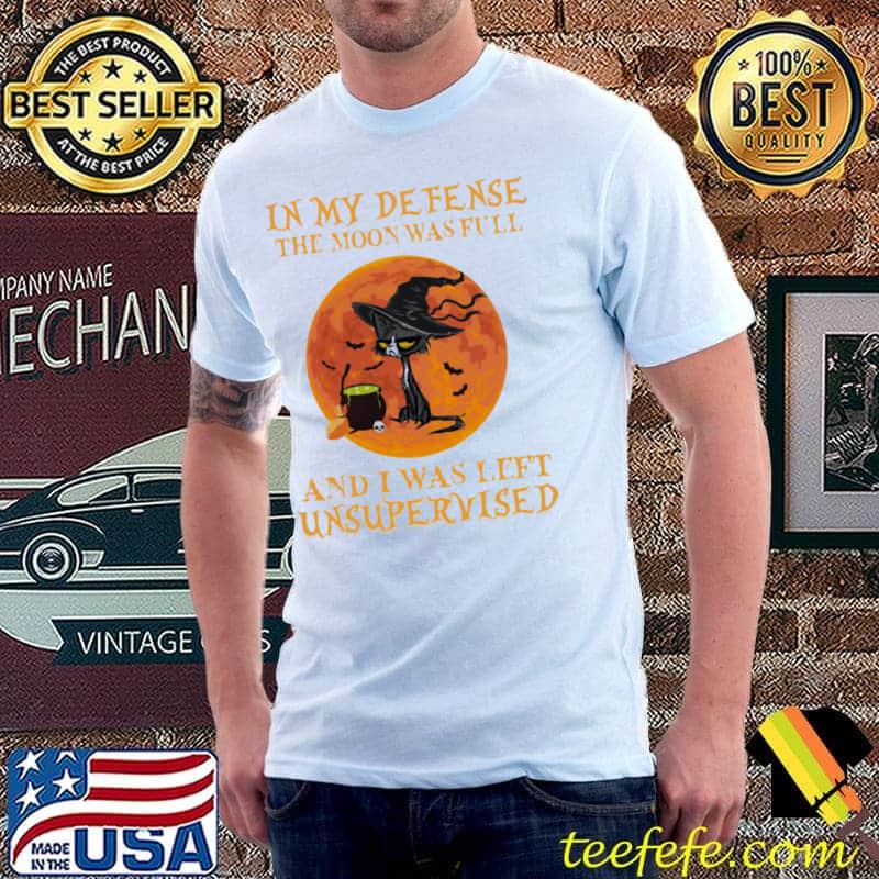 Cat In My Defense The Moon Was Full And I Was Left Unsupervised Halloween Shirt