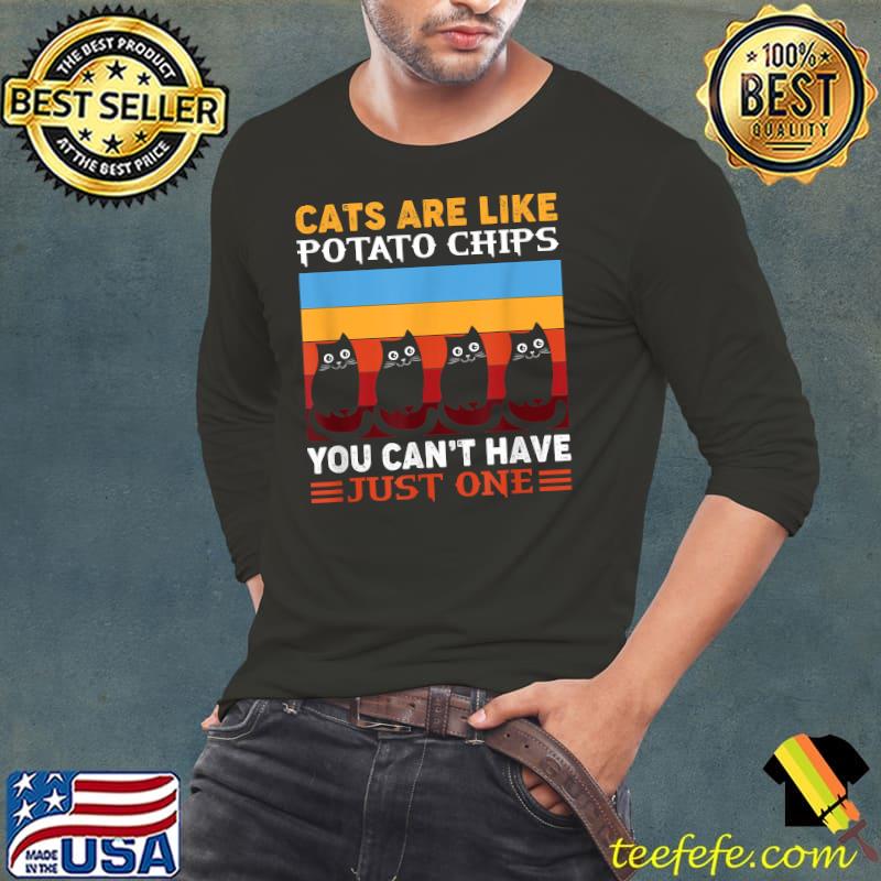 Cats are like potato Chips funny cat apparel T-Shirt Long Sleeve Tee Cats are like potato Chips funny cat apparel T-Shirt Long Sleeve Tee