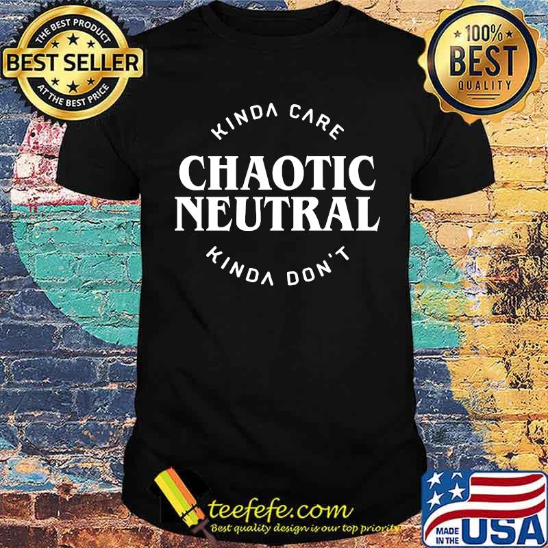 Chaotic Neutral Alignment Kinda Care Kinda Don't Funny Quotes Relaxed Fit T-Shirt Chaotic Neutral Alignment Kinda Care Kinda Don't Funny Quotes Relaxed Fit T-Shirt
