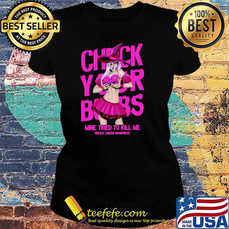 Check Your Boobs Mine Tried To Kill Me Breast Cancer Awareness s Ladies tee Check Your Boobs Mine Tried To Kill Me Breast Cancer Awareness s Ladies tee