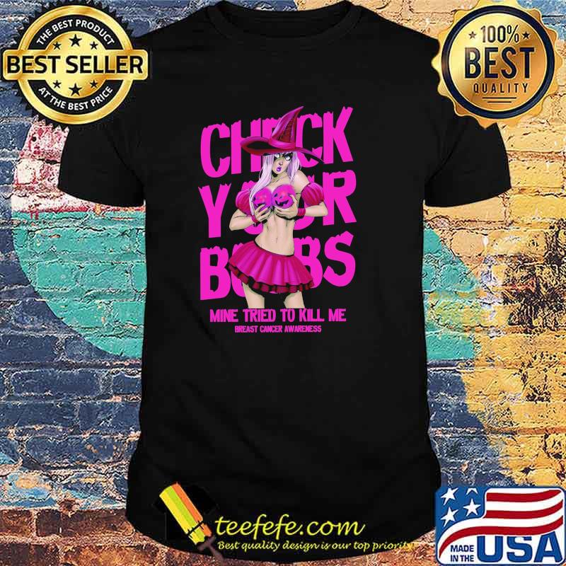 Check Your Boobs Mine Tried To Kill Me Breast Cancer Awareness shirt Check Your Boobs Mine Tried To Kill Me Breast Cancer Awareness shirt