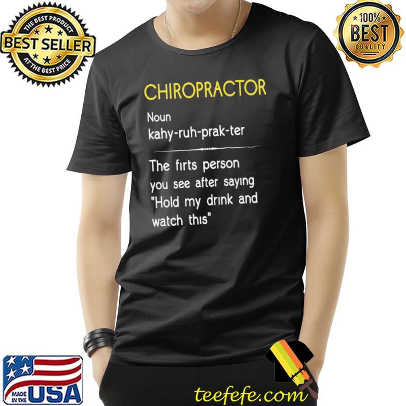 Chiropractor the First Person You Are After Saying Hold My Drink And Watch This Shirt Unisex Chiropractor the First Person You Are After Saying Hold My Drink And Watch This Shirt Unisex