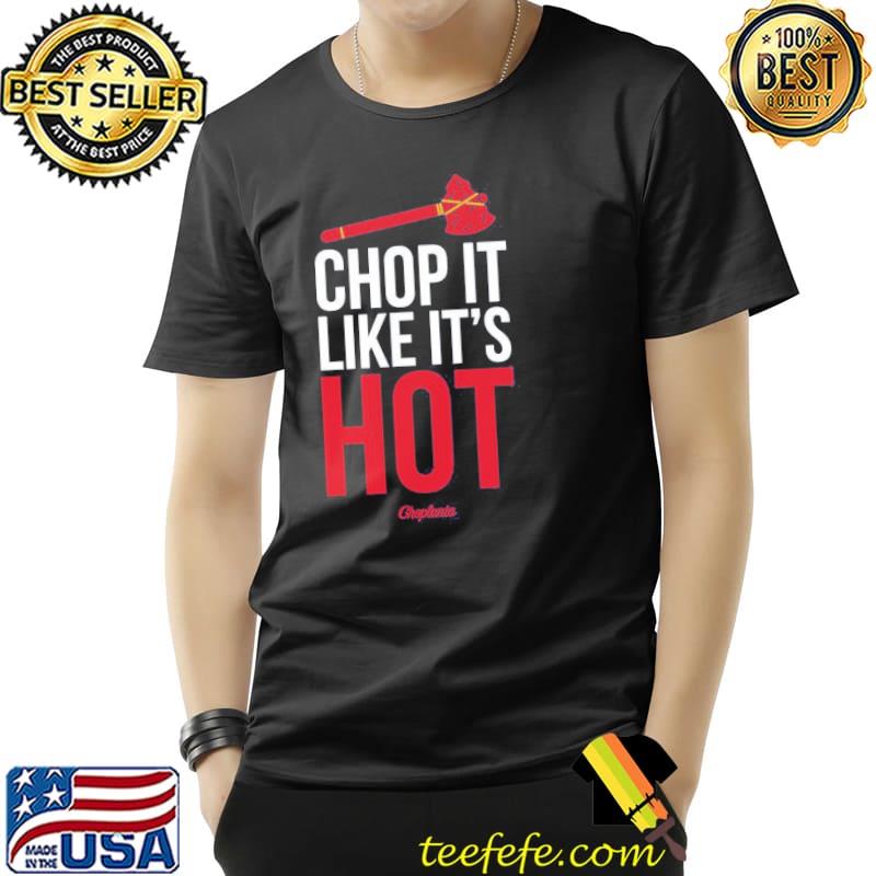 Chop It Like It's Hot Atlanta Braves Shirt, hoodie, sweater, long sleeve  and tank top