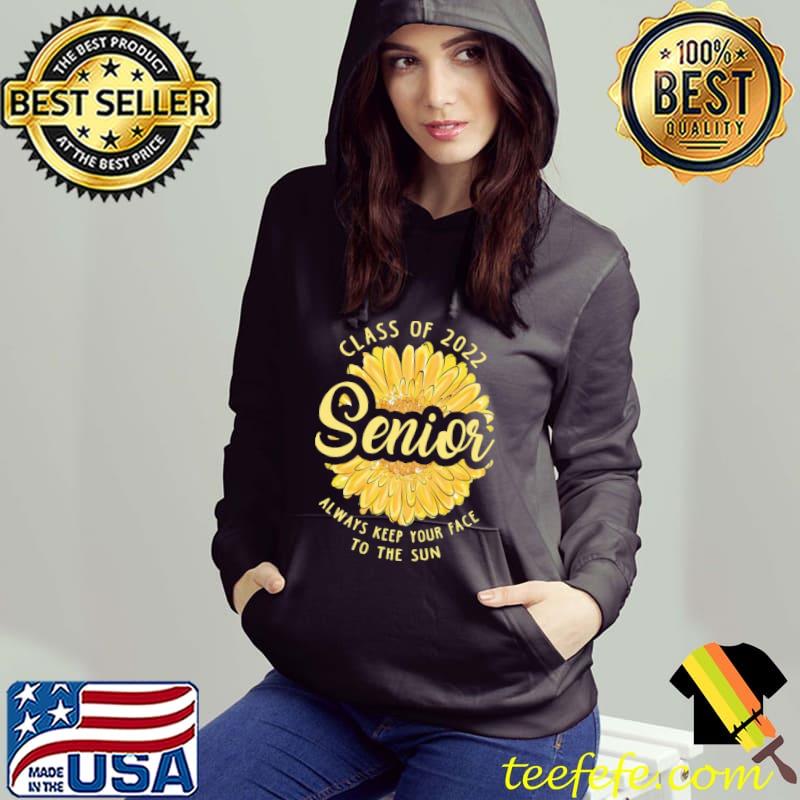 Class Of 2022 Senior Always Keep Your Face To The Sun Flower Shirt Class Of 2022 Senior Always Keep Your Face To The Sun Flower Shirt