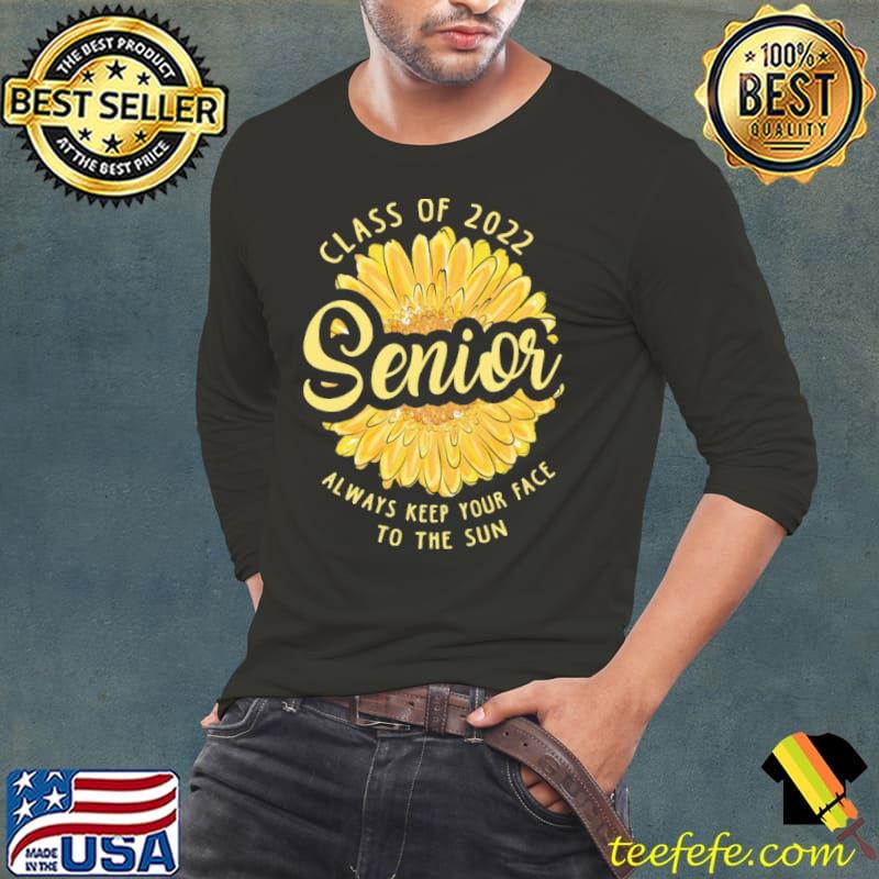 Class Of 2022 Senior Always Keep Your Face To The Sun Flower Shirt Long Sleeve Tee Class Of 2022 Senior Always Keep Your Face To The Sun Flower Shirt Long Sleeve Tee