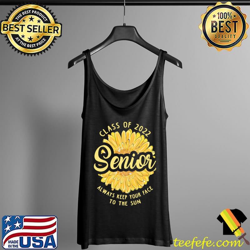 Class Of 2022 Senior Always Keep Your Face To The Sun Flower Shirt Tank Top Class Of 2022 Senior Always Keep Your Face To The Sun Flower Shirt Tank Top