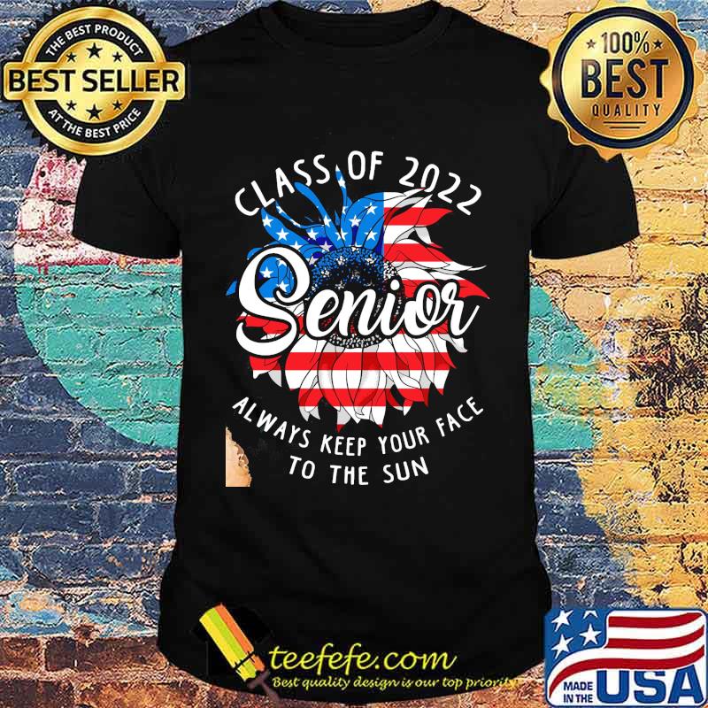 Class of 2022 senior always keep your face to the sun sunflower american flag shirt