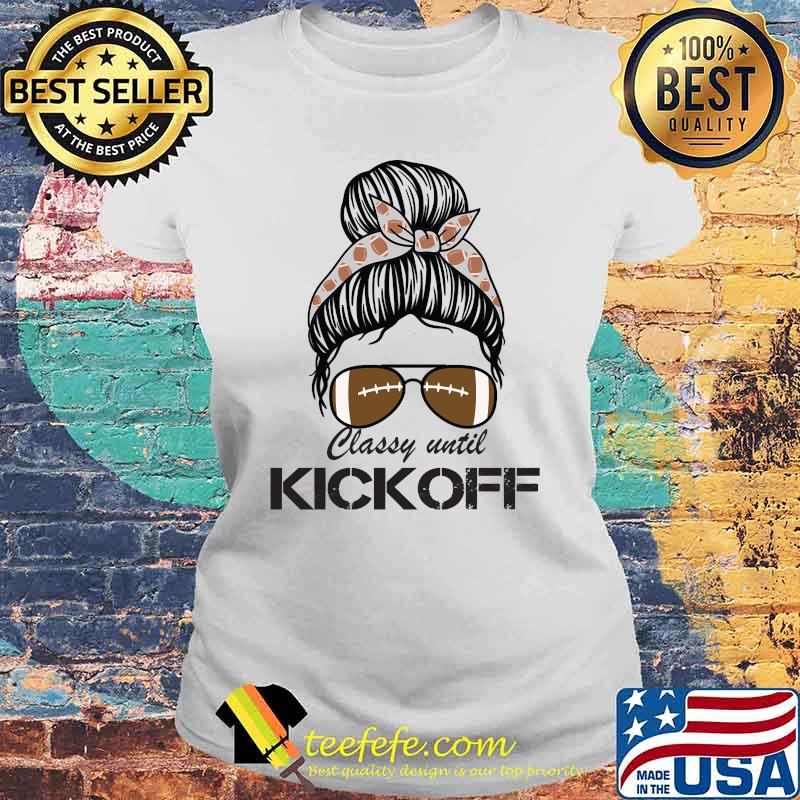 Classy Until Kickoff Messy Bun Football T-Shirt Laides tee Classy Until Kickoff Messy Bun Football T-Shirt Laides tee
