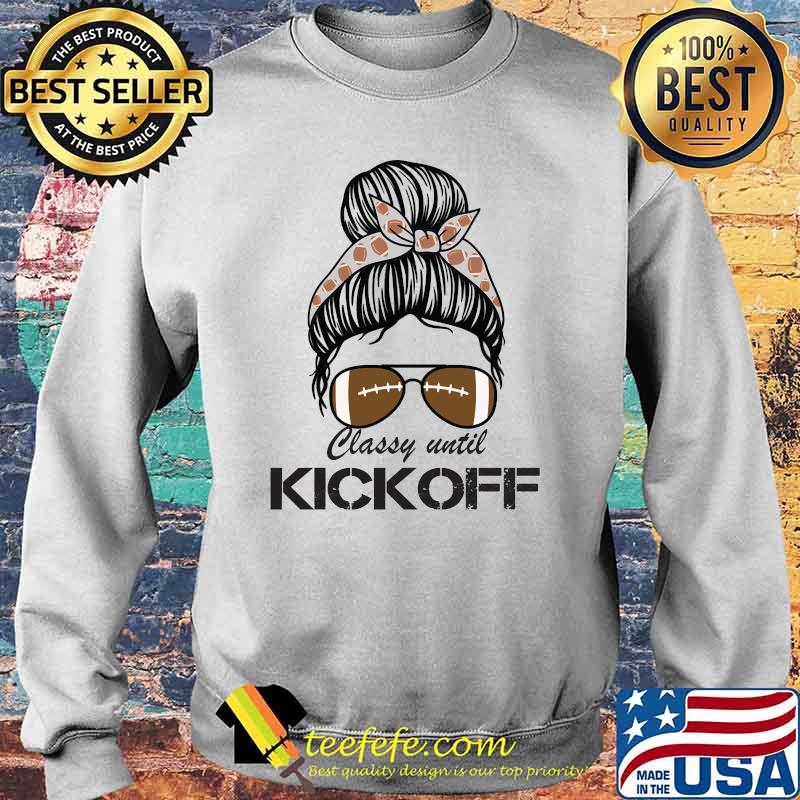Classy Until Kickoff Messy Bun Football T-Shirt Sweater Classy Until Kickoff Messy Bun Football T-Shirt Sweater