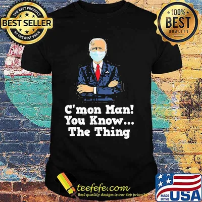C’mon Man! You Know…The Thing Joe Biden Shirt