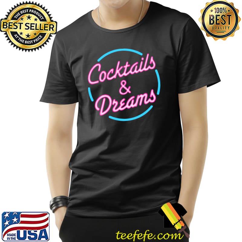 Cocktails And Dreams Shirt Unisex Cocktails And Dreams Shirt Unisex