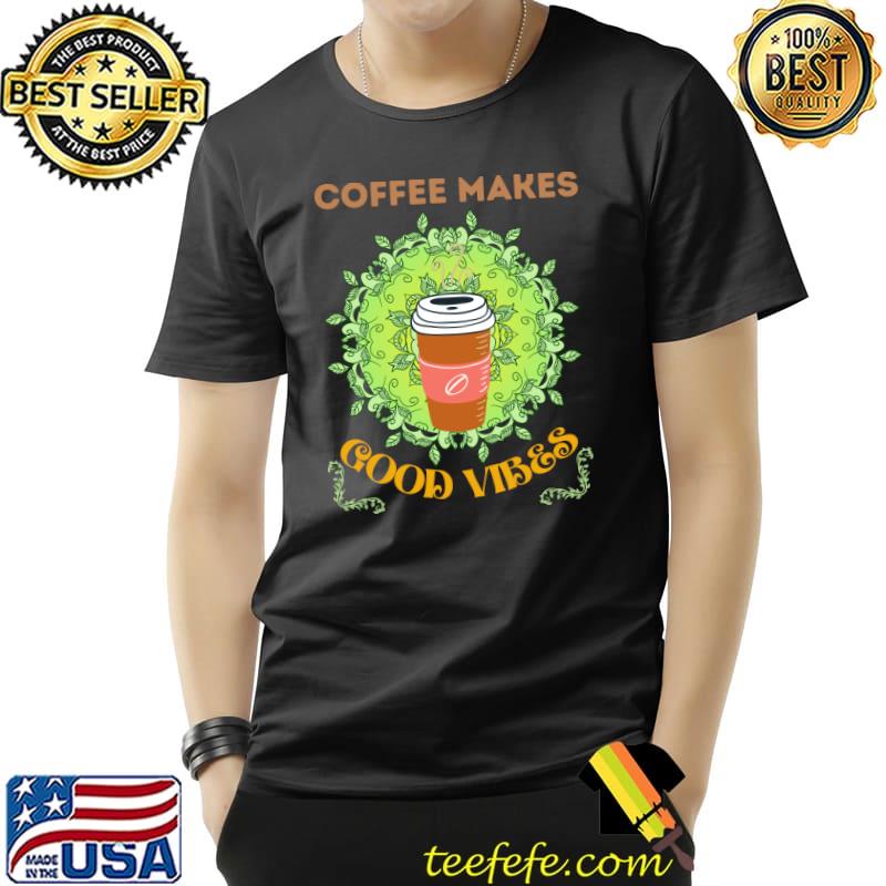 Coffee Makes Good Vibes Shirt