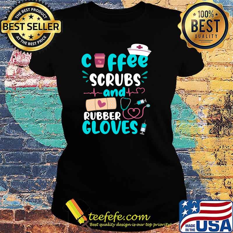 COFFEE SCRUBS RUBBER GLOVES RN Registered Nurse Funny Quote T-s Ladies tee COFFEE SCRUBS RUBBER GLOVES RN Registered Nurse Funny Quote T-s Ladies tee