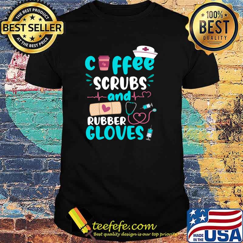 COFFEE SCRUBS RUBBER GLOVES RN Registered Nurse Funny Quote T-shirt COFFEE SCRUBS RUBBER GLOVES RN Registered Nurse Funny Quote T-shirt