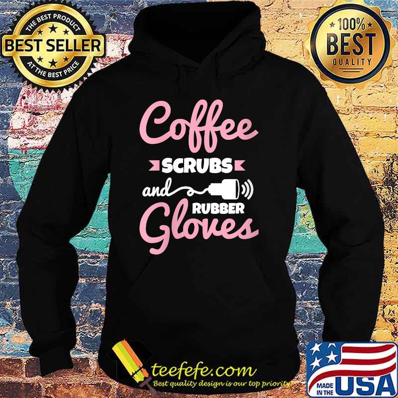 Coffee Scrubs Rubber Gloves Sonography Cardiac Sonographer T-Shirt Hoodie Coffee Scrubs Rubber Gloves Sonography Cardiac Sonographer T-Shirt Hoodie