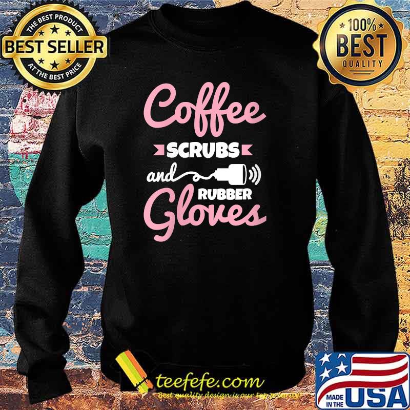 Coffee Scrubs Rubber Gloves Sonography Cardiac Sonographer T-Shirt Sweater Coffee Scrubs Rubber Gloves Sonography Cardiac Sonographer T-Shirt Sweater