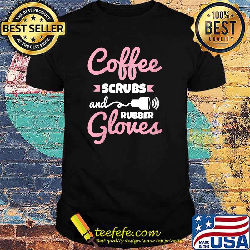 Coffee Scrubs Rubber Gloves Sonography Cardiac Sonographer T-Shirt Coffee Scrubs Rubber Gloves Sonography Cardiac Sonographer T-Shirt