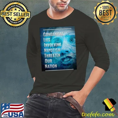 Congenital Lies Involving Nepotism Threaten Our Nation Hillary Clinton Shirt