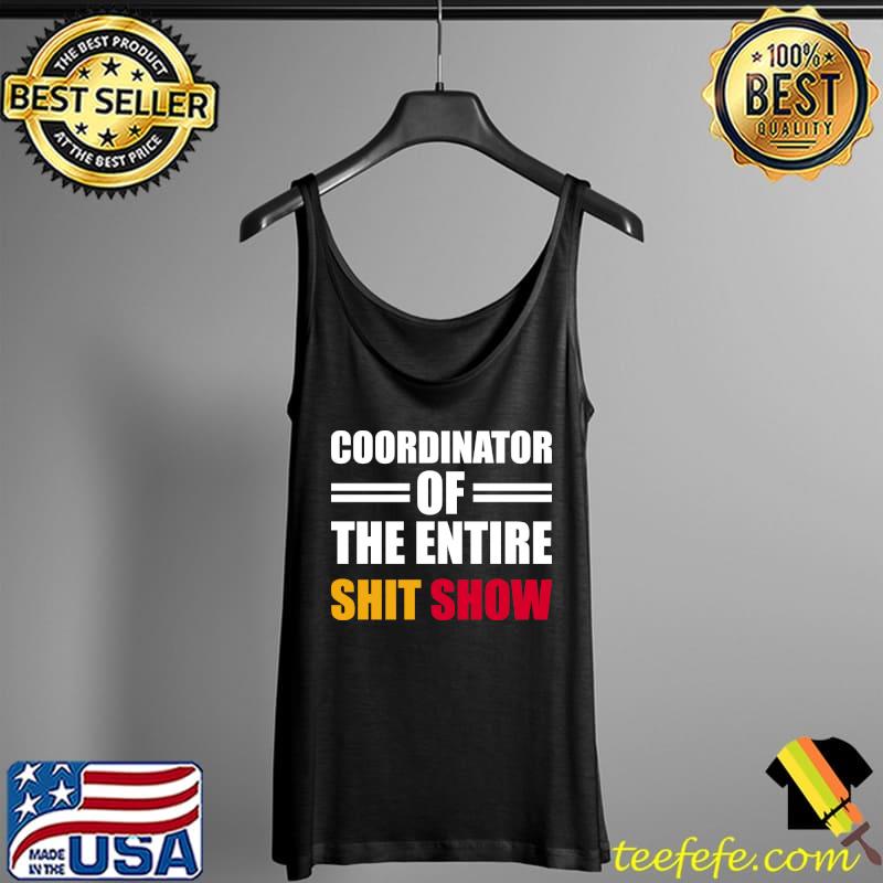 Coordinator Of The Entire Shit Show Funny Saying T-Shirt Tank Top Coordinator Of The Entire Shit Show Funny Saying T-Shirt Tank Top