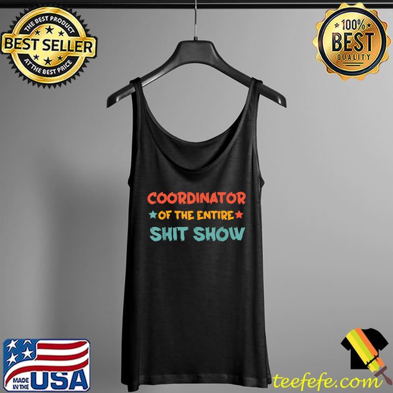Coordinator Of The Entire ShitShow Funny Saying T-Shirt Tank Top Coordinator Of The Entire ShitShow Funny Saying T-Shirt Tank Top