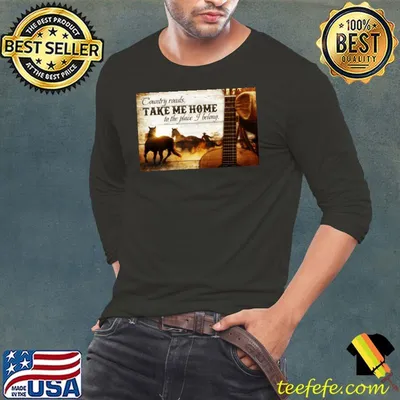 Country Roads Take Me Home To The Place I Belong Shirt