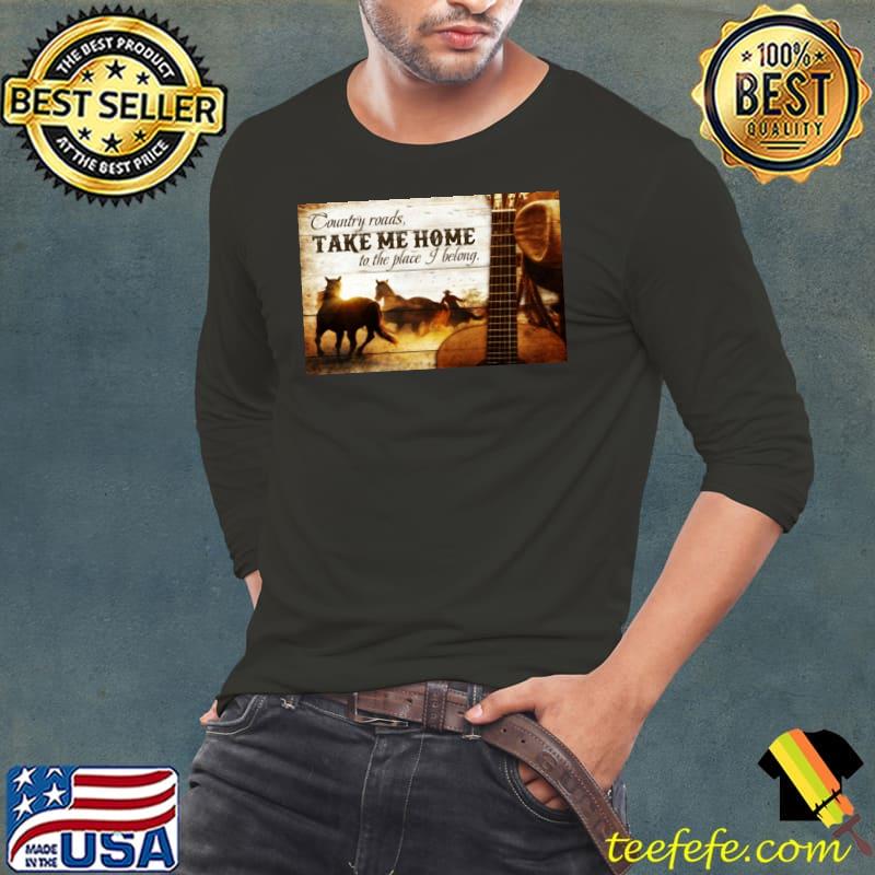 Country Roads Take Me Home To The Place I Belong Shirt