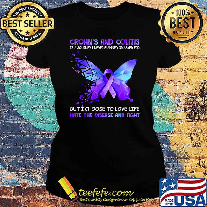 Crohn's And Colitis Is A Journey i never planned or asked for but i choose to love life hate the disease and fight butterflies s Ladies tee Crohn's And Colitis Is A Journey i never planned or asked for but i choose to love life hate the disease and fight butterflies s Ladies tee