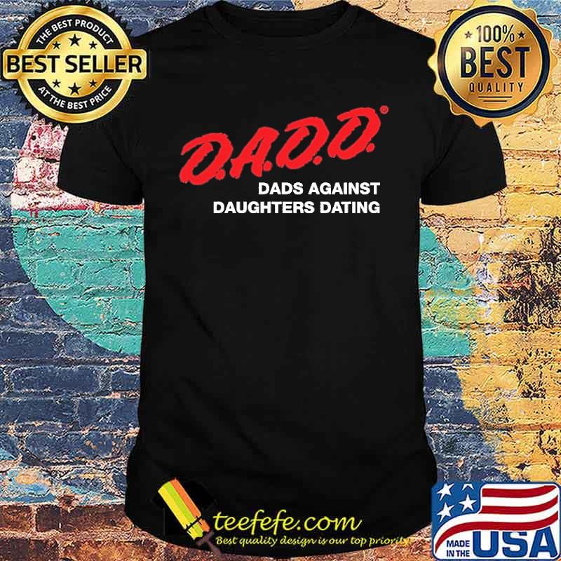 Dadd Dads Against Daughters Dating Shirt