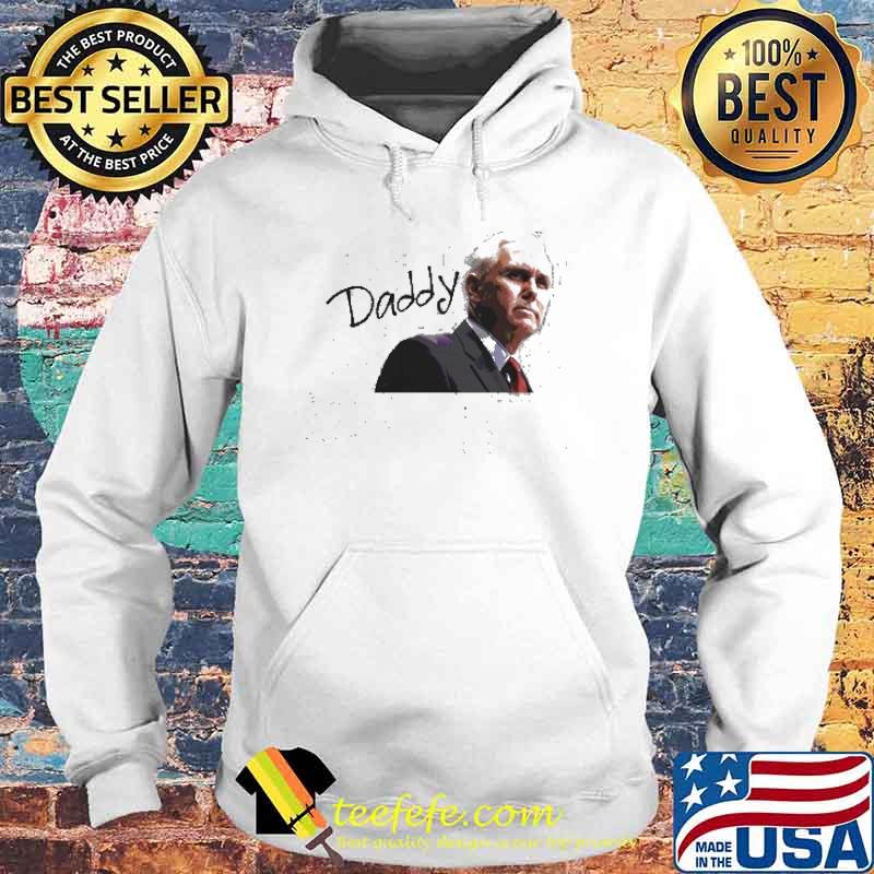Daddy Mike Pence Vice President Shirt Hoodie Daddy Mike Pence Vice President Shirt Hoodie