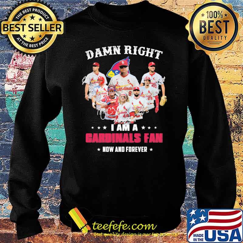 Damn Right I Am A Cardinals Fan Now And Forever Signature Shirt Sweater Damn Right I Am A Cardinals Fan Now And Forever Signature Shirt Sweater