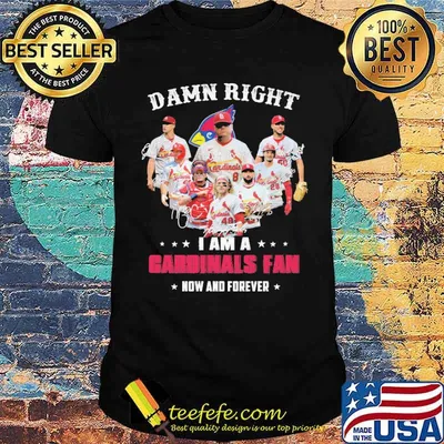 Damn Right I Am A Cardinals Fan Now And Forever Signature Shirt
