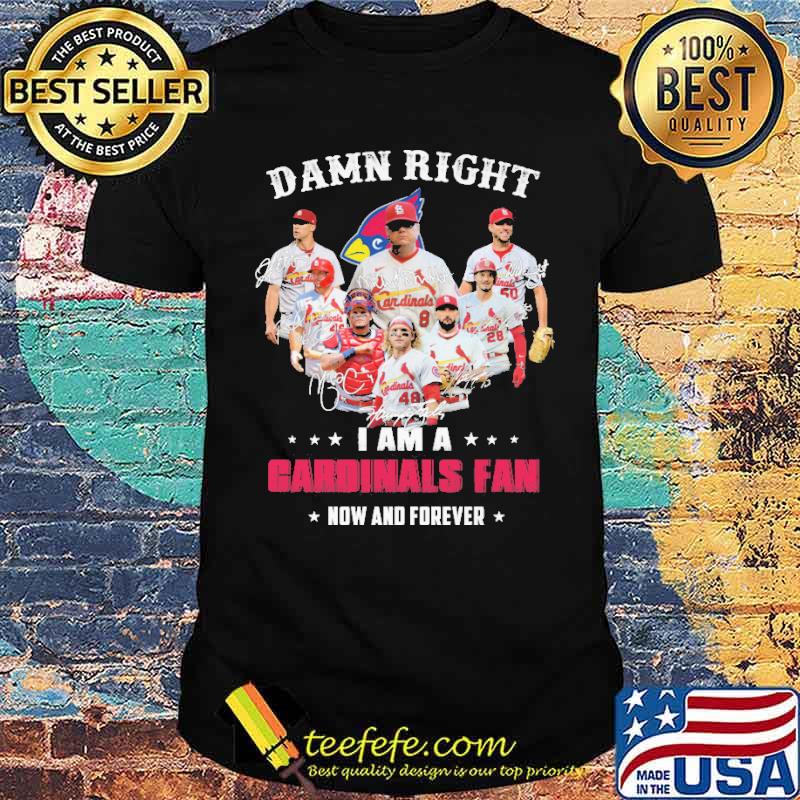 Damn Right I Am A Cardinals Fan Now And Forever Signature Shirt Damn Right I Am A Cardinals Fan Now And Forever Signature Shirt