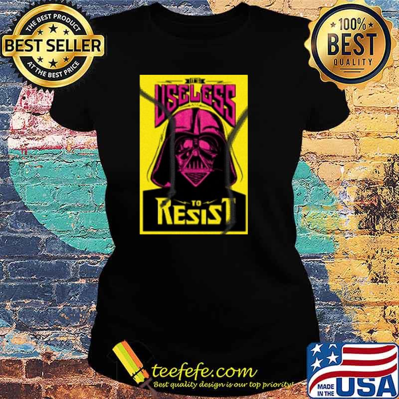 Darth Vader It's Useless to Resist Star Wars Shirt Ladies tee Darth Vader It's Useless to Resist Star Wars Shirt Ladies tee