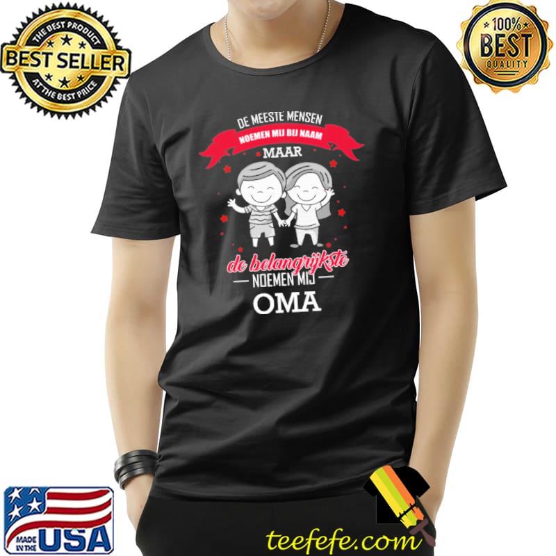 De Meeste Mensen Noemen Mij Bij Naam Maar De Belangrijkste Noemen Mij Oma Shirt Unisex De Meeste Mensen Noemen Mij Bij Naam Maar De Belangrijkste Noemen Mij Oma Shirt Unisex
